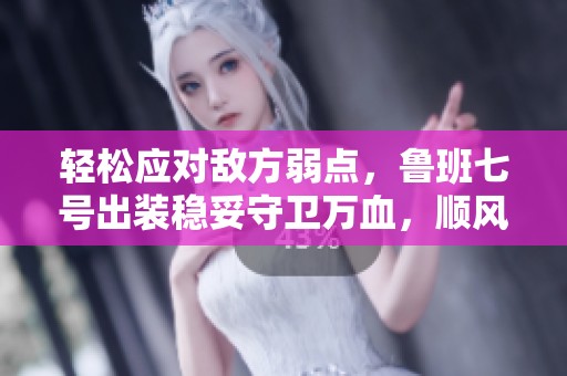 轻松应对敌方弱点，鲁班七号出装稳妥守卫万血，顺风局可无限快速推进