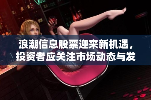 浪潮信息股票迎来新机遇，投资者应关注市场动态与发展潜力