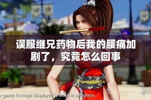 误服继兄药物后我的腰痛加剧了，究竟怎么回事