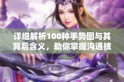 详细解析100种手势图与其背后含义，助你掌握沟通技巧和社交礼仪