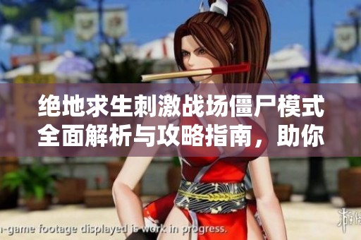 绝地求生刺激战场僵尸模式全面解析与攻略指南，助你轻松应对挑战