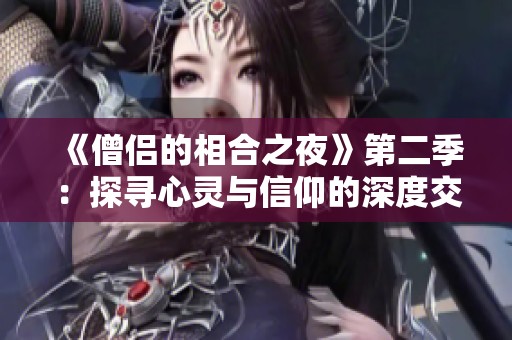 《僧侣的相合之夜》第二季：探寻心灵与信仰的深度交融
