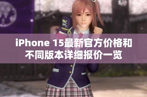 iPhone 15最新官方价格和不同版本详细报价一览