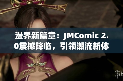 漫界新篇章：JMComic 2.0震撼降临，引领潮流新体验！