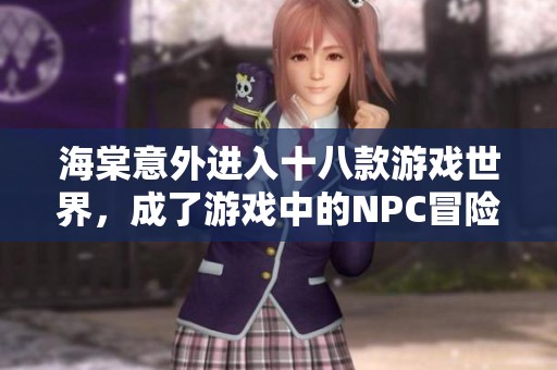 海棠意外进入十八款游戏世界，成了游戏中的NPC冒险者