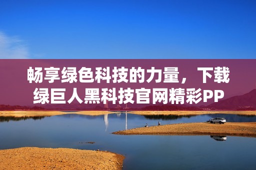 畅享绿色科技的力量，下载绿巨人黑科技官网精彩PPT！