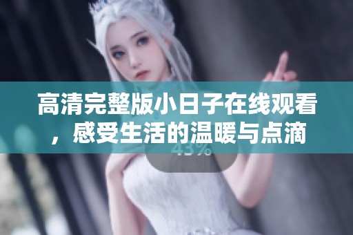 高清完整版小日子在线观看，感受生活的温暖与点滴