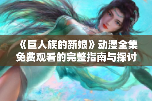 《巨人族的新娘》动漫全集免费观看的完整指南与探讨