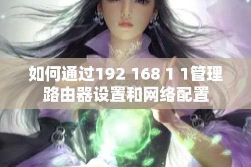 如何通过192 168 1 1管理路由器设置和网络配置