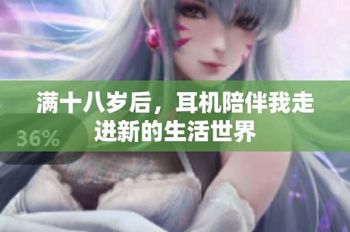 满十八岁后，耳机陪伴我走进新的生活世界