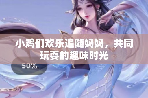 小鸡们欢乐追随妈妈，共同玩耍的趣味时光