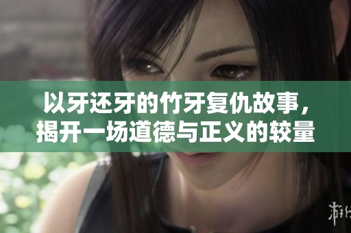 以牙还牙的竹牙复仇故事，揭开一场道德与正义的较量