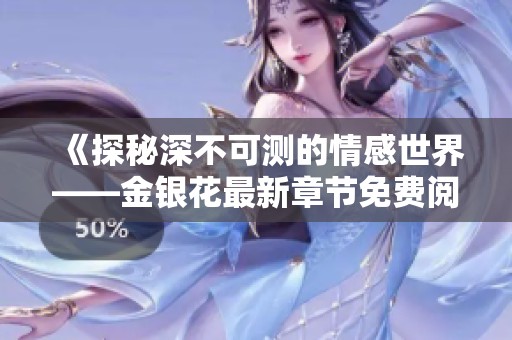 《探秘深不可测的情感世界——金银花最新章节免费阅读》
