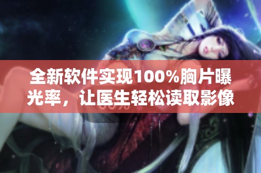 全新软件实现100%胸片曝光率，让医生轻松读取影像信息