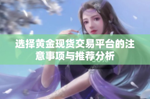 选择黄金现货交易平台的注意事项与推荐分析
