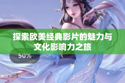 探索欧美经典影片的魅力与文化影响力之旅