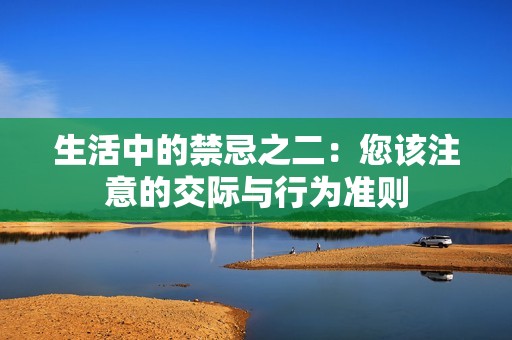 生活中的禁忌之二：您该注意的交际与行为准则