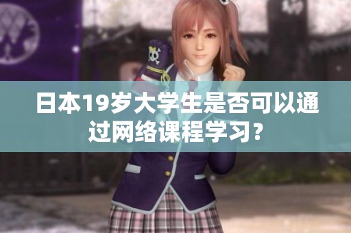 日本19岁大学生是否可以通过网络课程学习？