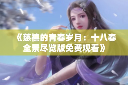 《慈禧的青春岁月：十八春全景尽览版免费观看》