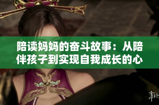 陪读妈妈的奋斗故事：从陪伴孩子到实现自我成长的心路历程