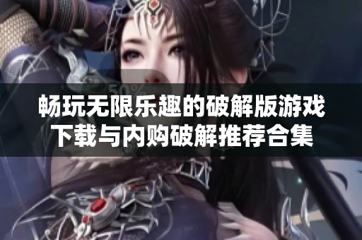 畅玩无限乐趣的破解版游戏下载与内购破解推荐合集