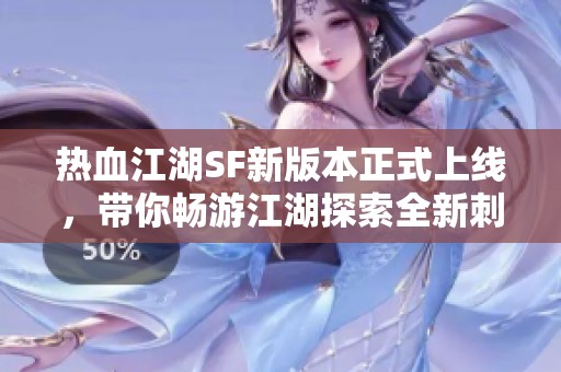 热血江湖SF新版本正式上线，带你畅游江湖探索全新刺激冒险之旅！