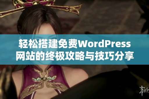 轻松搭建免费WordPress网站的终极攻略与技巧分享