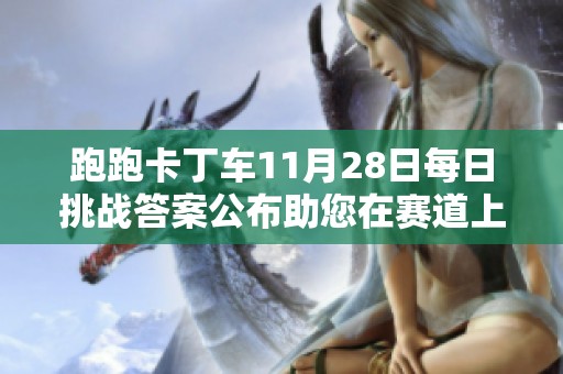 跑跑卡丁车11月28日每日挑战答案公布助您在赛道上奋勇争先赢得胜利