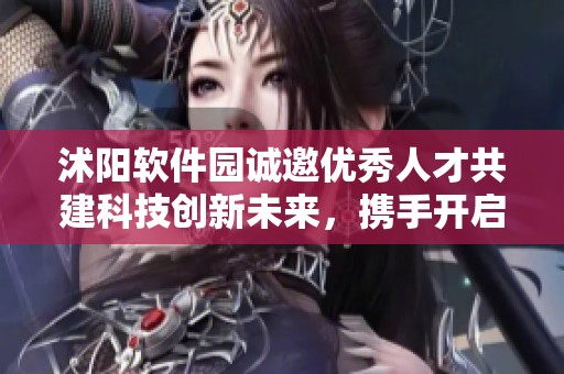 沭阳软件园诚邀优秀人才共建科技创新未来，携手开启职业新篇章
