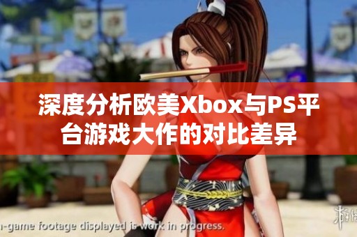 深度分析欧美Xbox与PS平台游戏大作的对比差异