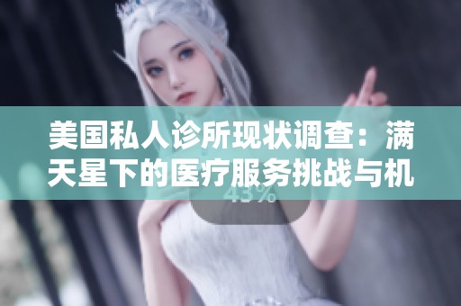美国私人诊所现状调查：满天星下的医疗服务挑战与机遇