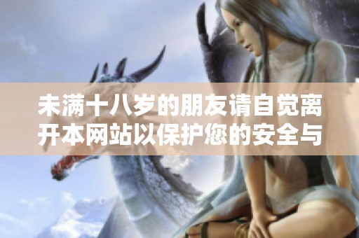 未满十八岁的朋友请自觉离开本网站以保护您的安全与隐私