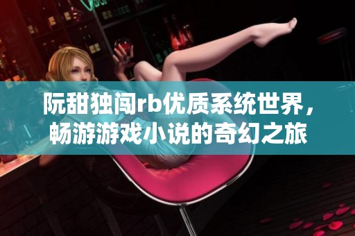 阮甜独闯rb优质系统世界，畅游游戏小说的奇幻之旅