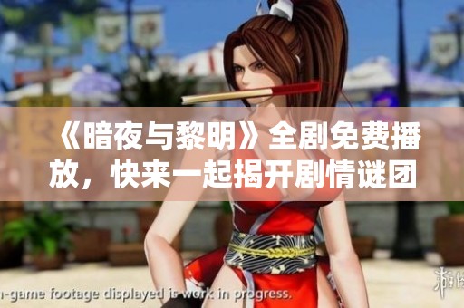 《暗夜与黎明》全剧免费播放，快来一起揭开剧情谜团！