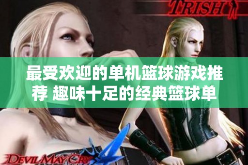 最受欢迎的单机篮球游戏推荐 趣味十足的经典篮球单机游戏盘点