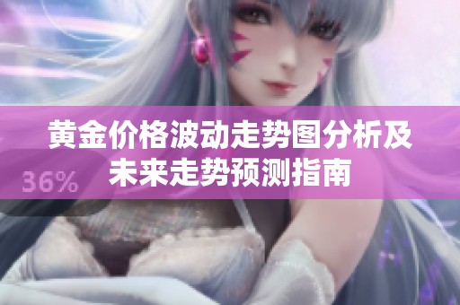 黄金价格波动走势图分析及未来走势预测指南