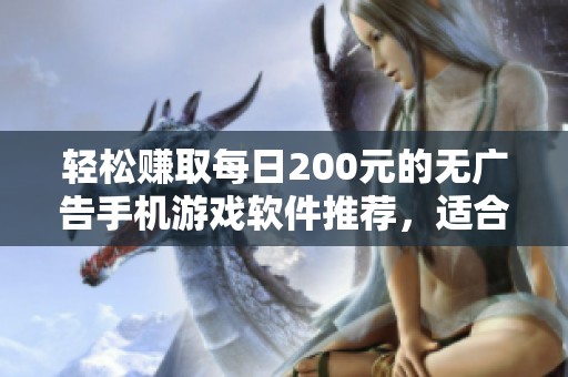 轻松赚取每日200元的无广告手机游戏软件推荐，适合副业发展