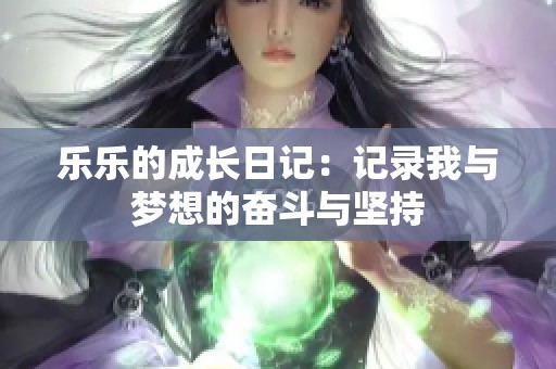 乐乐的成长日记：记录我与梦想的奋斗与坚持