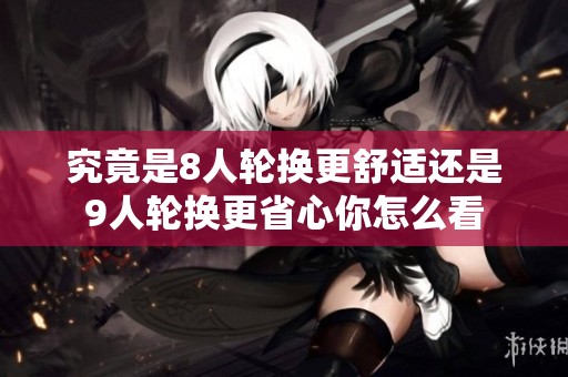 究竟是8人轮换更舒适还是9人轮换更省心你怎么看