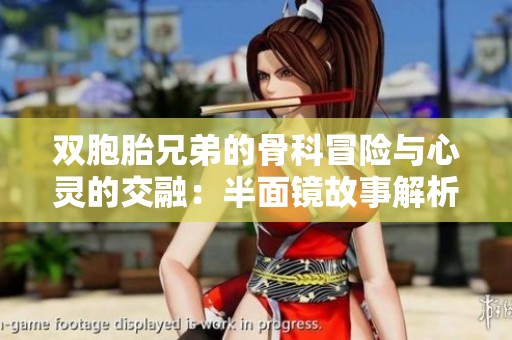 双胞胎兄弟的骨科冒险与心灵的交融：半面镜故事解析
