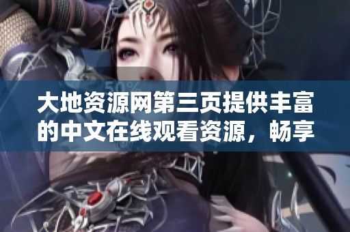 大地资源网第三页提供丰富的中文在线观看资源，畅享影视乐趣