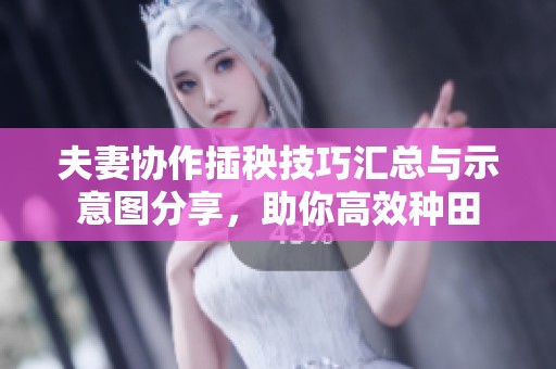 夫妻协作插秧技巧汇总与示意图分享，助你高效种田