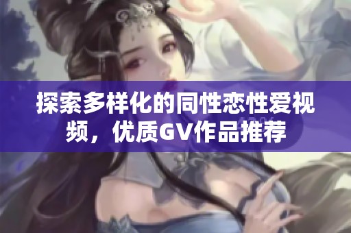 探索多样化的同性恋性爱视频，优质GV作品推荐