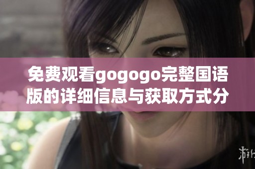 免费观看gogogo完整国语版的详细信息与获取方式分享