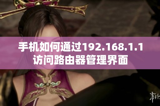 手机如何通过192.168.1.1访问路由器管理界面