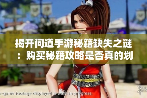 揭开问道手游秘籍缺失之谜：购买秘籍攻略是否真的划算