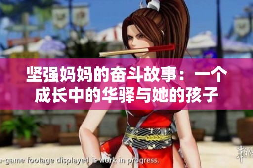 坚强妈妈的奋斗故事：一个成长中的华驿与她的孩子