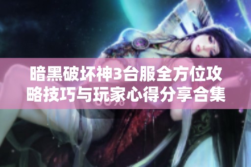 暗黑破坏神3台服全方位攻略技巧与玩家心得分享合集