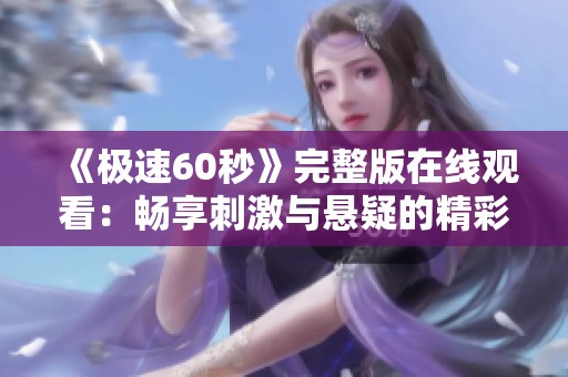 《极速60秒》完整版在线观看：畅享刺激与悬疑的精彩时刻