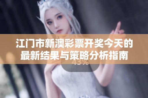 江门市新澳彩票开奖今天的最新结果与策略分析指南